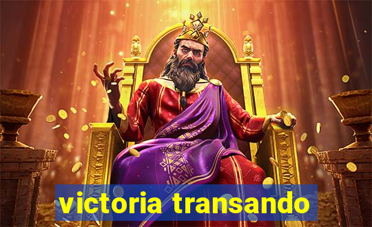 victoria transando